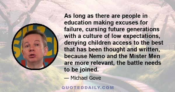 As long as there are people in education making excuses for failure, cursing future generations with a culture of low expectations, denying children access to the best that has been thought and written, because Nemo and