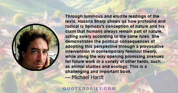 Through luminous and erudite readings of the texts, Hasana Sharp shows us how profound and radical is Spinoza's conception of nature and his claim that humans always remain part of nature, acting solely according to the