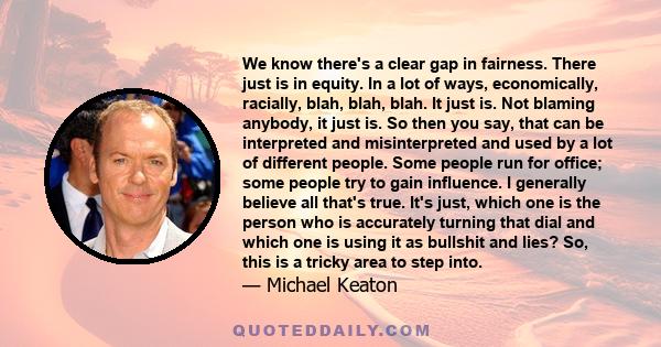 We know there's a clear gap in fairness. There just is in equity. In a lot of ways, economically, racially, blah, blah, blah. It just is. Not blaming anybody, it just is. So then you say, that can be interpreted and