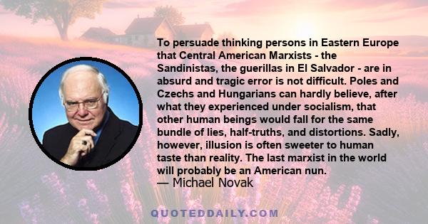 To persuade thinking persons in Eastern Europe that Central American Marxists - the Sandinistas, the guerillas in El Salvador - are in absurd and tragic error is not difficult. Poles and Czechs and Hungarians can hardly