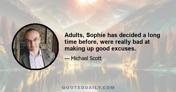 Adults, Sophie has decided a long time before, were really bad at making up good excuses.