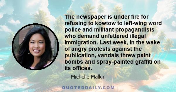 The newspaper is under fire for refusing to kowtow to left-wing word police and militant propagandists who demand unfettered illegal immigration. Last week, in the wake of angry protests against the publication, vandals