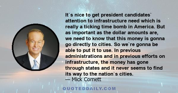 It`s nice to get president candidates` attention to infrastructure need which is really a ticking time bomb in America. But as important as the dollar amounts are, we need to know that this money is gonna go directly to