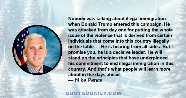 Nobody was talking about illegal immigration when Donald Trump entered this campaign. He was attacked from day one for putting the whole issue of the violence that is derived from certain individuals that come into this