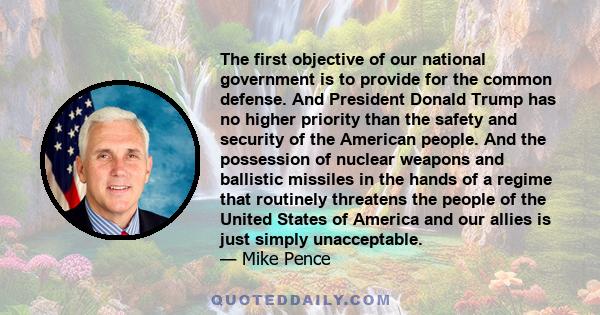 The first objective of our national government is to provide for the common defense. And President Donald Trump has no higher priority than the safety and security of the American people. And the possession of nuclear