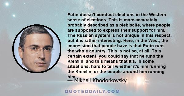 Putin doesn't conduct elections in the Western sense of elections. This is more accurately probably described as a plebiscite, where people are supposed to express their support for him. The Russian system is not unique