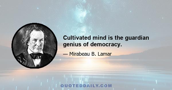 Cultivated mind is the guardian genius of democracy.