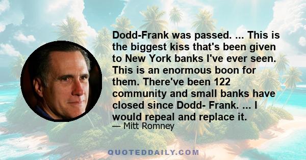 Dodd-Frank was passed. ... This is the biggest kiss that's been given to New York banks I've ever seen. This is an enormous boon for them. There've been 122 community and small banks have closed since Dodd- Frank. ... I