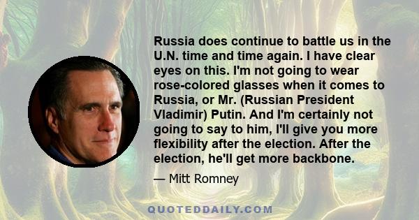 Russia does continue to battle us in the U.N. time and time again. I have clear eyes on this. I'm not going to wear rose-colored glasses when it comes to Russia, or Mr. (Russian President Vladimir) Putin. And I'm
