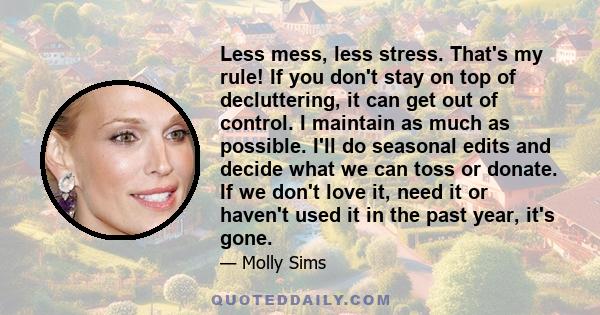 Less mess, less stress. That's my rule! If you don't stay on top of decluttering, it can get out of control. I maintain as much as possible. I'll do seasonal edits and decide what we can toss or donate. If we don't love