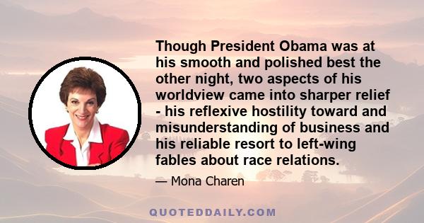 Though President Obama was at his smooth and polished best the other night, two aspects of his worldview came into sharper relief - his reflexive hostility toward and misunderstanding of business and his reliable resort