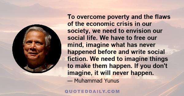 To overcome poverty and the flaws of the economic crisis in our society, we need to envision our social life. We have to free our mind, imagine what has never happened before and write social fiction. We need to imagine