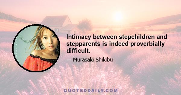 Intimacy between stepchildren and stepparents is indeed proverbially difficult.