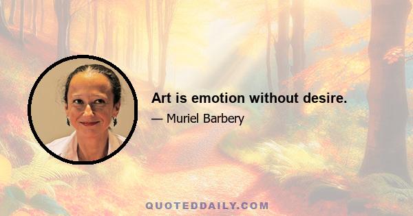 Art is emotion without desire.