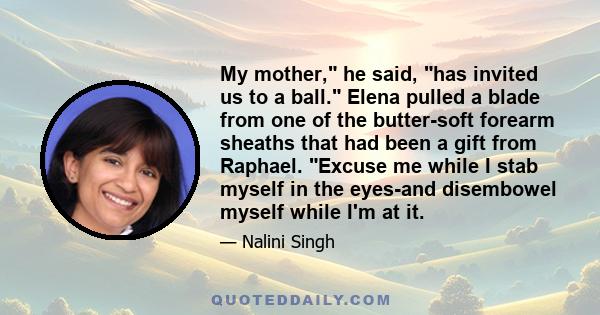 My mother, he said, has invited us to a ball. Elena pulled a blade from one of the butter-soft forearm sheaths that had been a gift from Raphael. Excuse me while I stab myself in the eyes-and disembowel myself while I'm