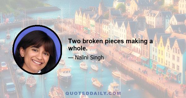 Two broken pieces making a whole.