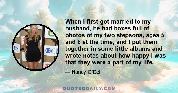 When I first got married to my husband, he had boxes full of photos of my two stepsons, ages 5 and 8 at the time, and I put them together in some little albums and wrote notes about how happy I was that they were a part
