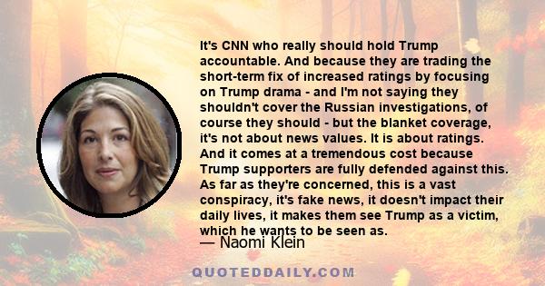 It's CNN who really should hold Trump accountable. And because they are trading the short-term fix of increased ratings by focusing on Trump drama - and I'm not saying they shouldn't cover the Russian investigations, of