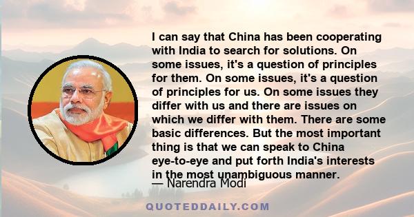 I can say that China has been cooperating with India to search for solutions. On some issues, it's a question of principles for them. On some issues, it's a question of principles for us. On some issues they differ with
