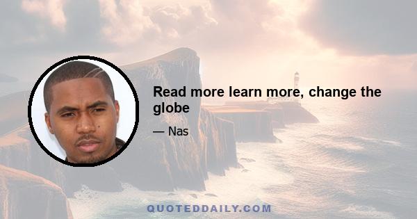 Read more learn more, change the globe