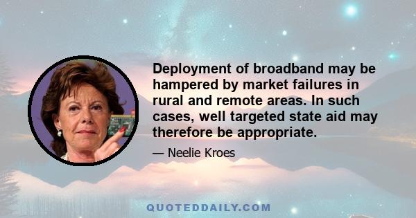 Deployment of broadband may be hampered by market failures in rural and remote areas. In such cases, well targeted state aid may therefore be appropriate.