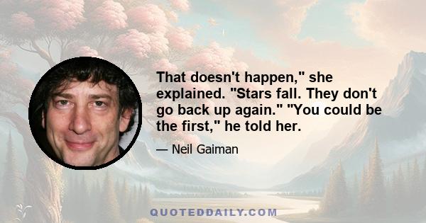 That doesn't happen, she explained. Stars fall. They don't go back up again. You could be the first, he told her.