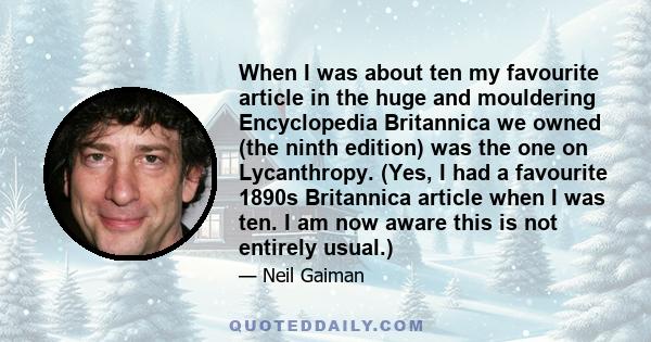 When I was about ten my favourite article in the huge and mouldering Encyclopedia Britannica we owned (the ninth edition) was the one on Lycanthropy. (Yes, I had a favourite 1890s Britannica article when I was ten. I am