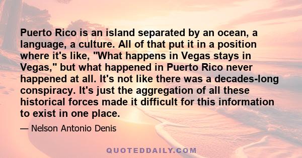 Puerto Rico is an island separated by an ocean, a language, a culture. All of that put it in a position where it's like, What happens in Vegas stays in Vegas, but what happened in Puerto Rico never happened at all. It's