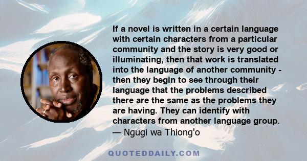 If a novel is written in a certain language with certain characters from a particular community and the story is very good or illuminating, then that work is translated into the language of another community - then they
