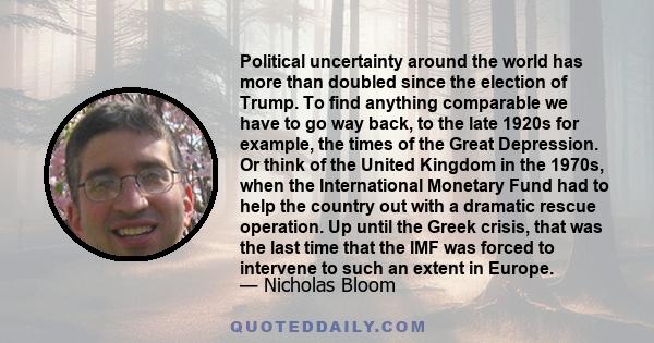 Political uncertainty around the world has more than doubled since the election of Trump. To find anything comparable we have to go way back, to the late 1920s for example, the times of the Great Depression. Or think of