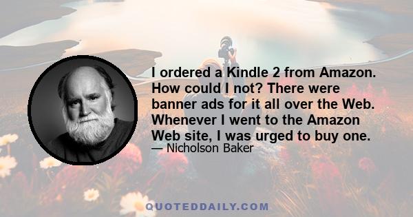 I ordered a Kindle 2 from Amazon. How could I not? There were banner ads for it all over the Web. Whenever I went to the Amazon Web site, I was urged to buy one.