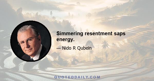 Simmering resentment saps energy.