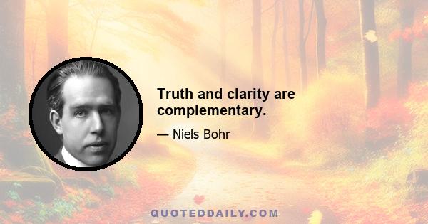 Truth and clarity are complementary.