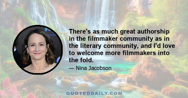 There's as much great authorship in the filmmaker community as in the literary community, and I'd love to welcome more filmmakers into the fold.