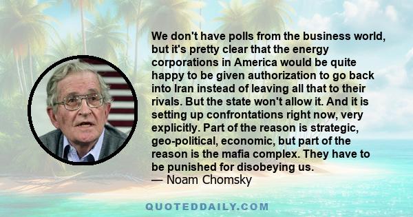 We don't have polls from the business world, but it's pretty clear that the energy corporations in America would be quite happy to be given authorization to go back into Iran instead of leaving all that to their rivals.
