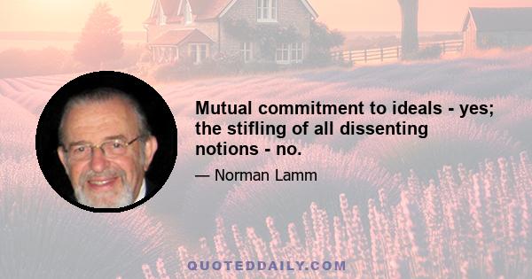 Mutual commitment to ideals - yes; the stifling of all dissenting notions - no.