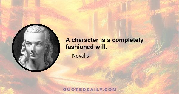 A character is a completely fashioned will.