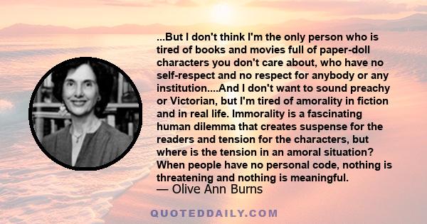 ...But I don't think I'm the only person who is tired of books and movies full of paper-doll characters you don't care about, who have no self-respect and no respect for anybody or any institution....And I don't want to