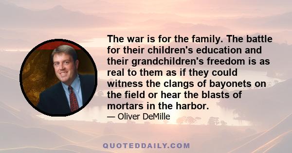 The war is for the family. The battle for their children's education and their grandchildren's freedom is as real to them as if they could witness the clangs of bayonets on the field or hear the blasts of mortars in the