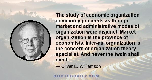 The study of economic organization commonly proceeds as though market and administrative modes of organization were disjunct. Market organization is the province of economists. Internal organization is the concern of