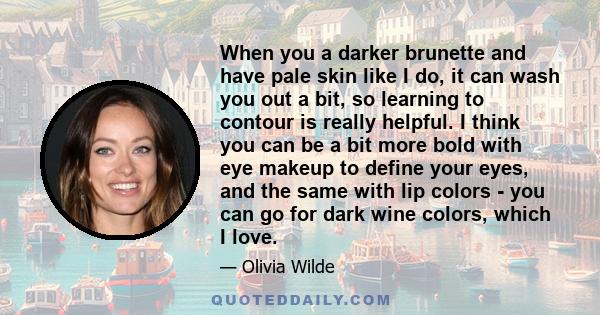 When you a darker brunette and have pale skin like I do, it can wash you out a bit, so learning to contour is really helpful. I think you can be a bit more bold with eye makeup to define your eyes, and the same with lip
