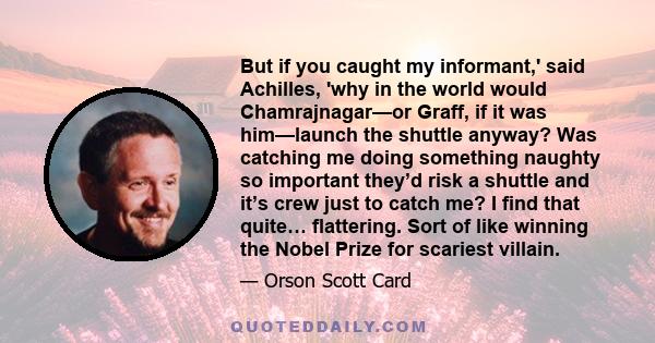 But if you caught my informant,' said Achilles, 'why in the world would Chamrajnagar—or Graff, if it was him—launch the shuttle anyway? Was catching me doing something naughty so important they’d risk a shuttle and it’s