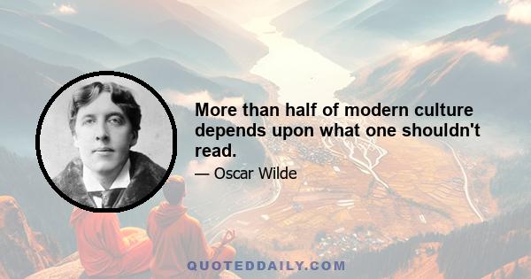 More than half of modern culture depends upon what one shouldn't read.