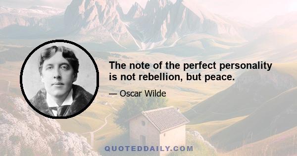 The note of the perfect personality is not rebellion, but peace.