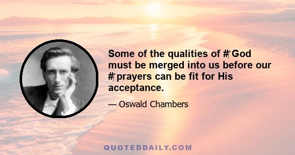 Some of the qualities of # God must be merged into us before our # prayers can be fit for His acceptance.