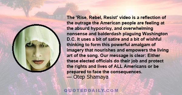 The 'Rise, Rebel, Resist' video is a reflection of the outrage the American people are feeling at the absurd hypocrisy, and overwhelming nonsense and balderdash plaguing Washington D.C. It uses a bit of satire and a bit