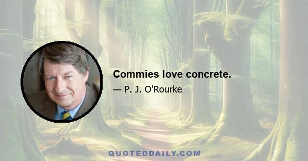 Commies love concrete.