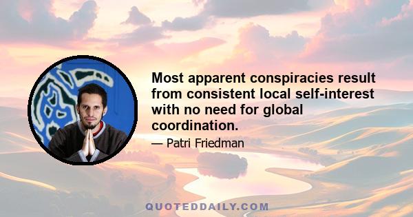 Most apparent conspiracies result from consistent local self-interest with no need for global coordination.
