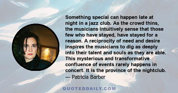 Something special can happen late at night in a jazz club. As the crowd thins, the musicians intuitively sense that those few who have stayed, have stayed for a reason. A reciprocity of need and desire inspires the
