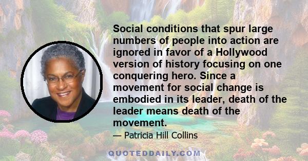 Social conditions that spur large numbers of people into action are ignored in favor of a Hollywood version of history focusing on one conquering hero. Since a movement for social change is embodied in its leader, death